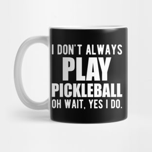 Pickleball Player - I don't always play pickleball oh wait, yes I do. Mug